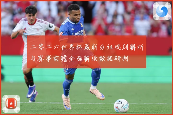 二零二六世界杯最新分组规则解析与赛事前瞻全面解读数据研判