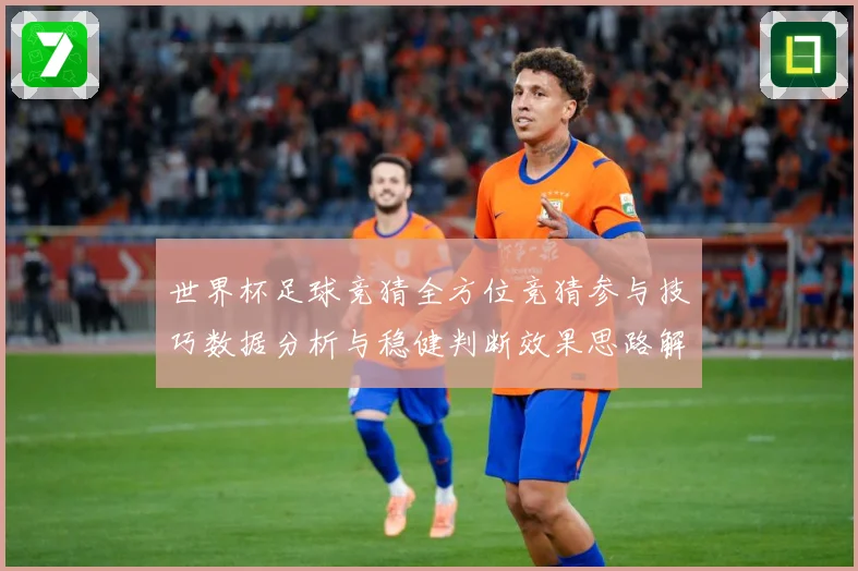 世界杯足球竞猜全方位竞猜参与技巧数据分析与稳健判断效果思路解数据研判
