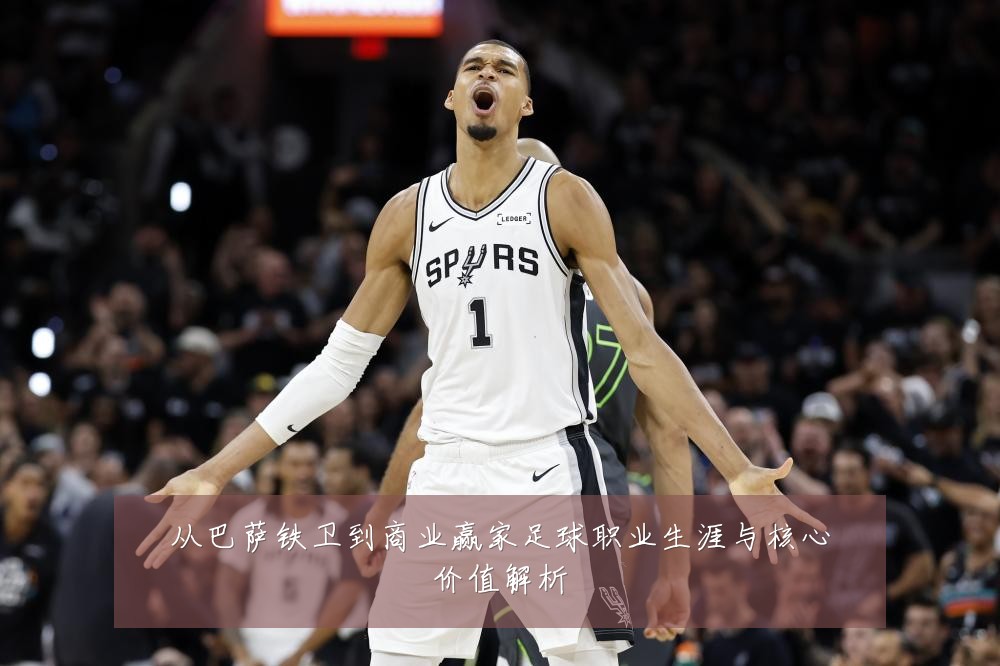 从巴萨铁卫到商业赢家足球职业生涯与核心价值解析