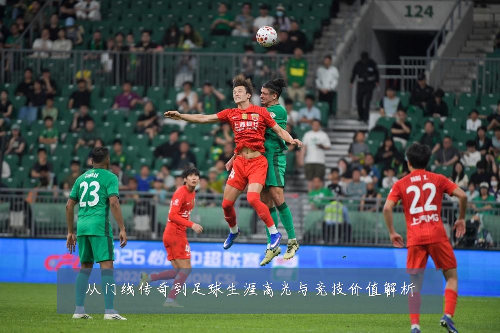 从门线传奇到足球生涯高光与竞技价值解析