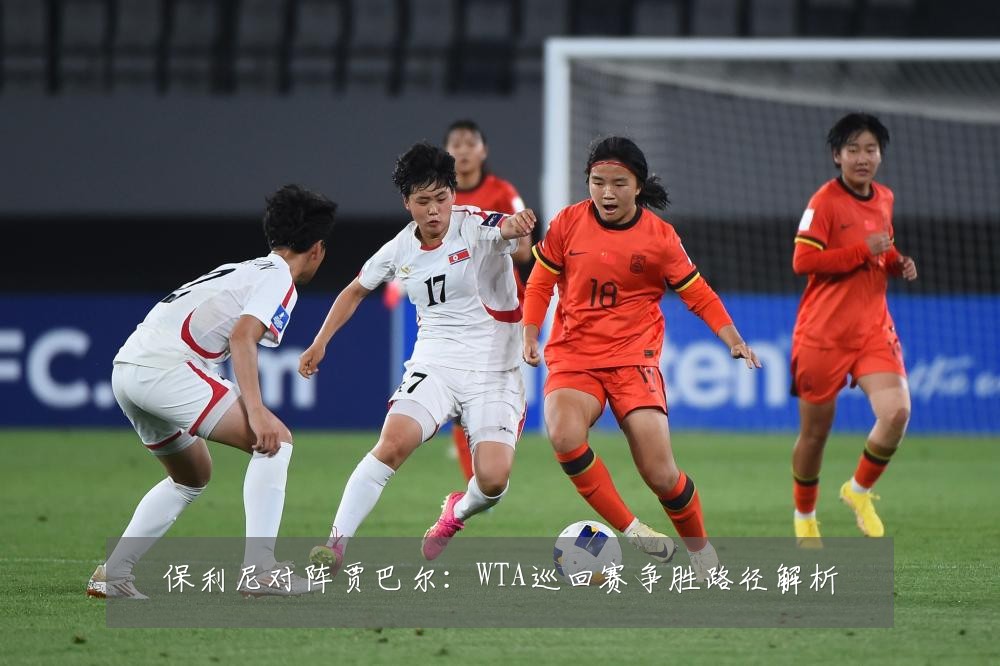保利尼对阵贾巴尔：WTA巡回赛争胜路径解析