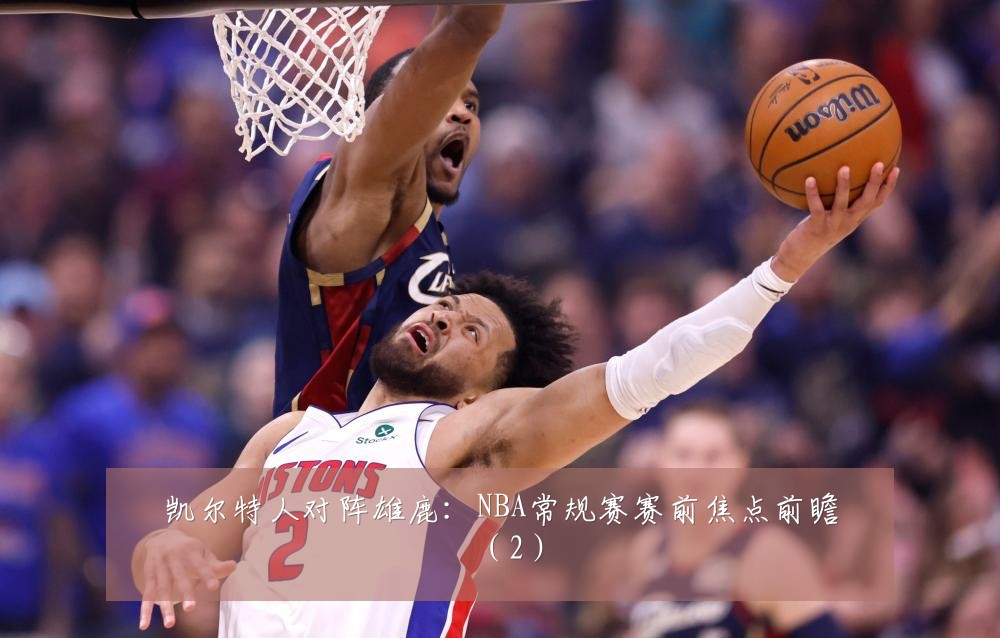 凯尔特人对阵雄鹿：NBA常规赛赛前焦点前瞻（2）