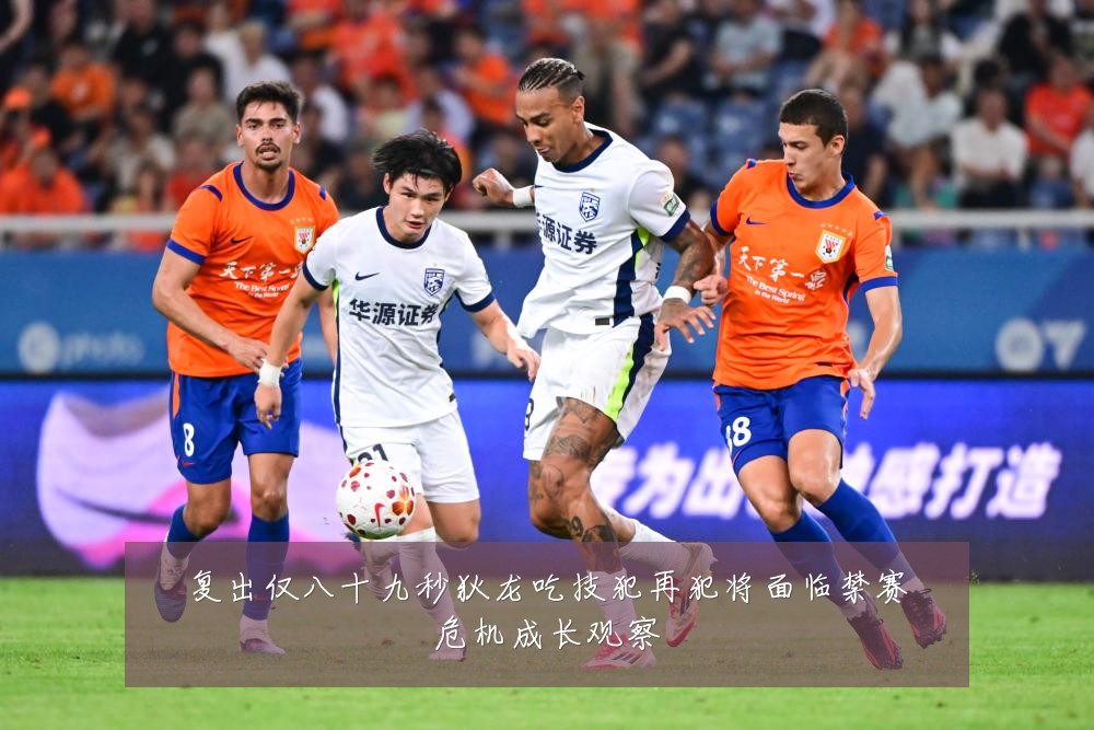 复出仅八十九秒狄龙吃技犯再犯将面临禁赛危机成长观察