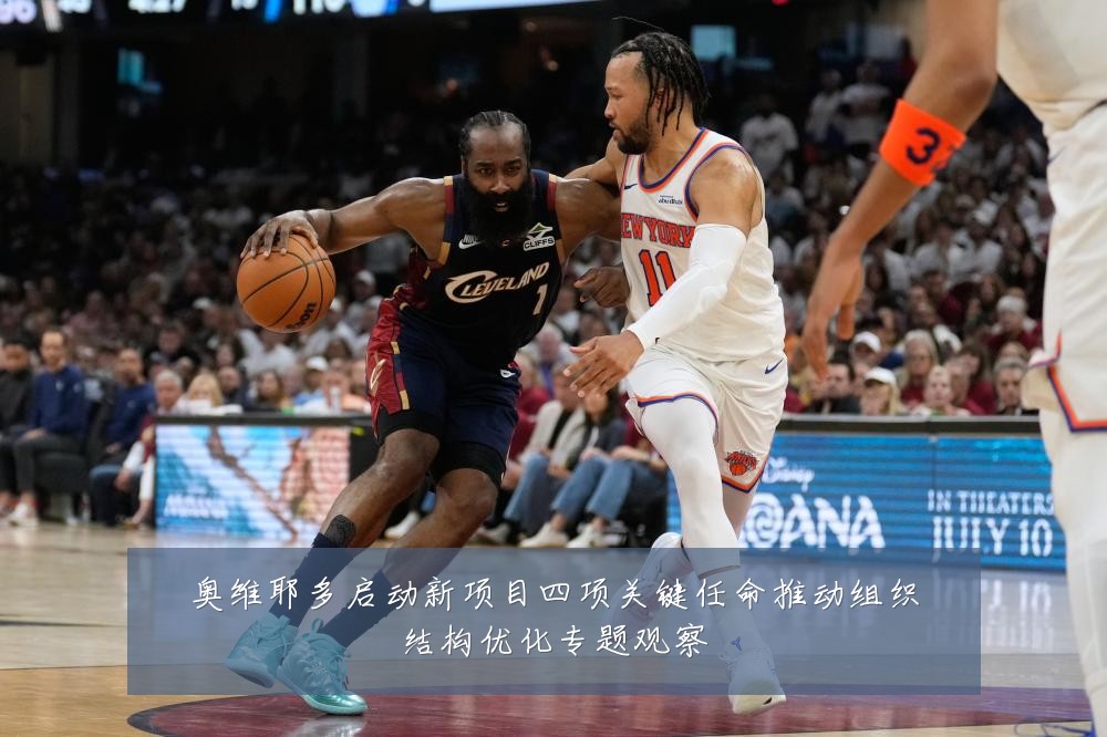 奥维耶多启动新项目四项关键任命推动组织结构优化专题观察